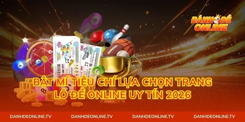 Bật mí tiêu chí lựa chọn trang lô đề online uy tín 2026